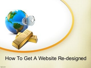 How To Get A Website Re-designed 
 