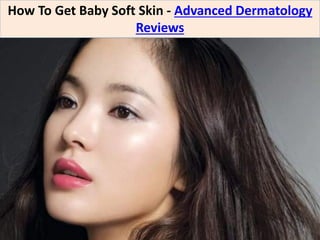 How To Get Baby Soft Skin - Advanced Dermatology
Reviews
 
