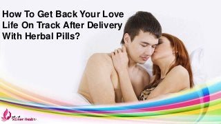 How To Get Back Your Love
Life On Track After Delivery
With Herbal Pills?
 