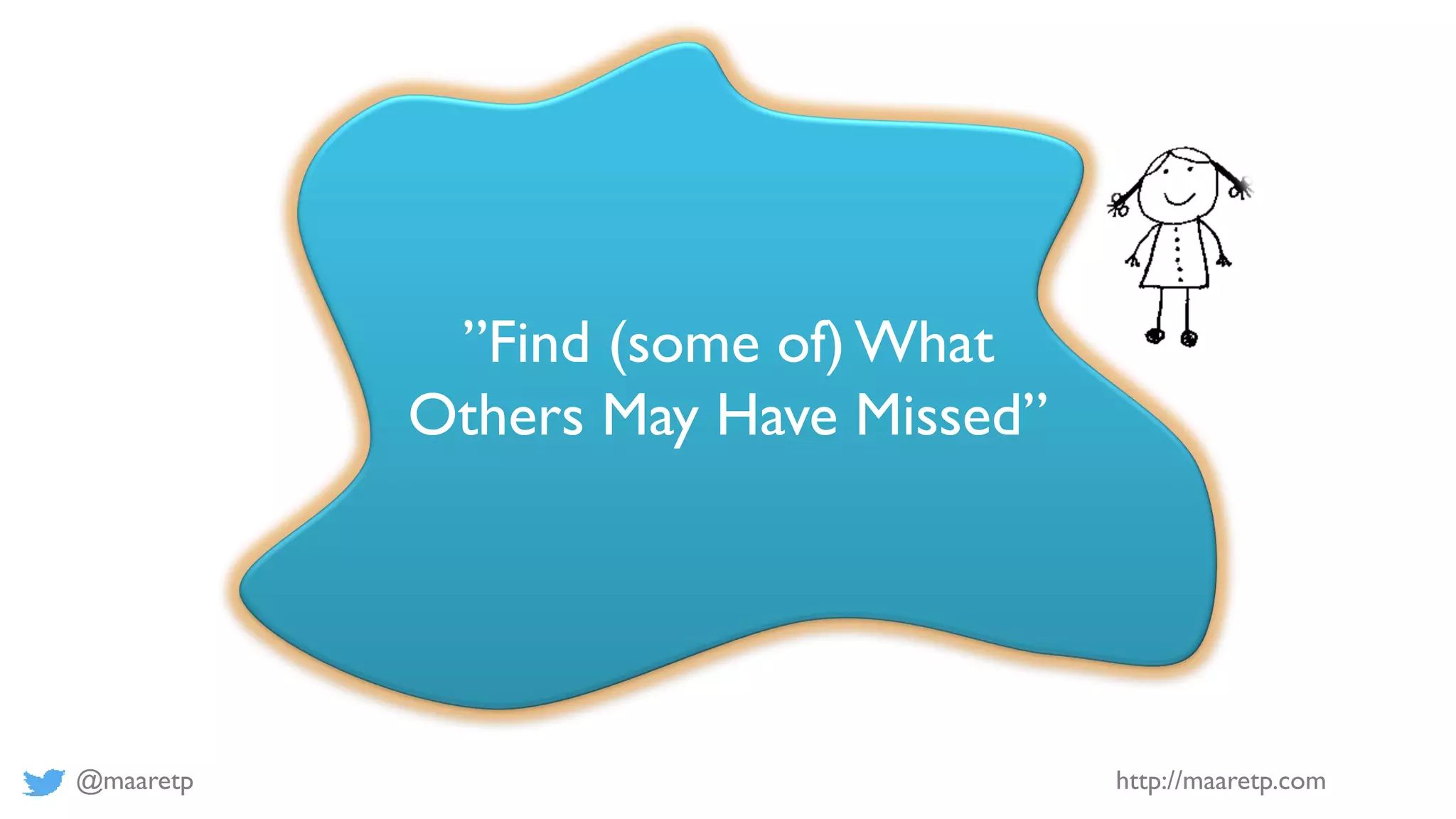 @maaretp http://maaretp.com
”Find (some of) What
Others May Have Missed”
 