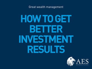 HOWTOGET
BETTER
INVESTMENT
RESULTS
Great wealth management
 