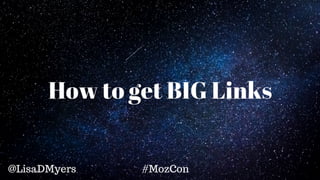 How to get BIG Links
@LisaDMyers
 