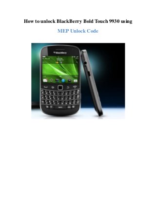 How to unlock BlackBerry Bold Touch 9930 using
MEP Unlock Code

 