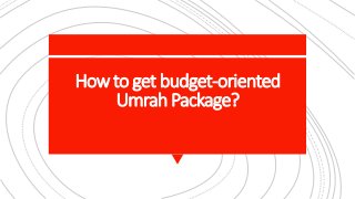 Howto get budget-oriented
Umrah Package?
 