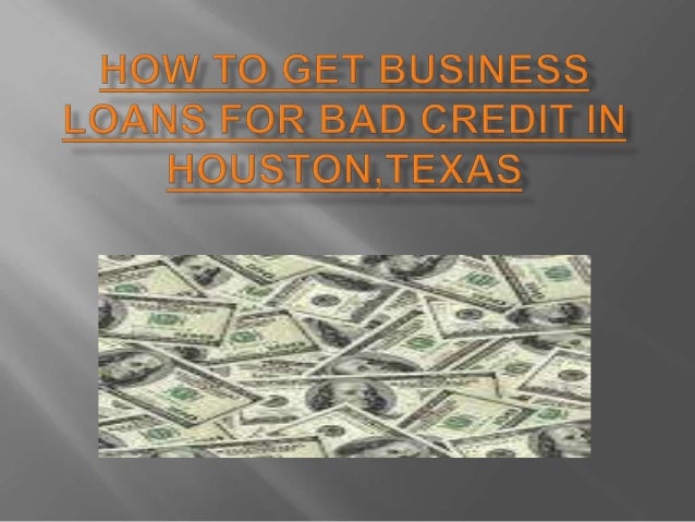 How to get business loans for bad credit in houston,texas