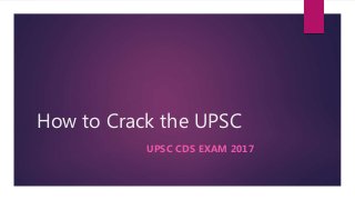 How to Crack the UPSC
UPSC CDS EXAM 2017
 