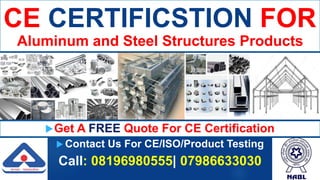  Contact Us For CE/ISO/Product Testing
Call: 08196980555| 07986633030
CE CERTIFICSTION FOR
Aluminum and Steel Structures Products
Get A FREE Quote For CE Certification
 