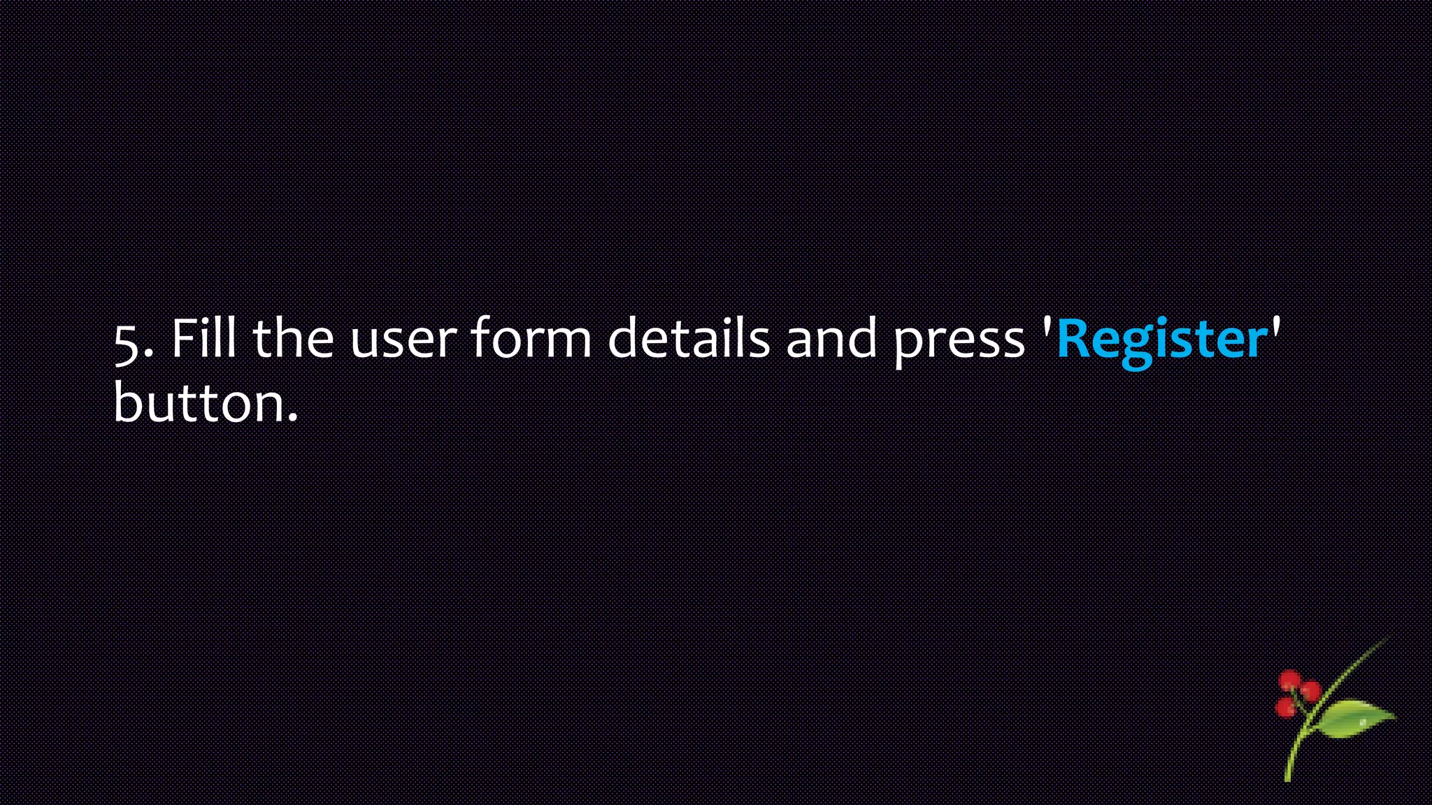 5. Fill the user form details and press 'Register'
button.