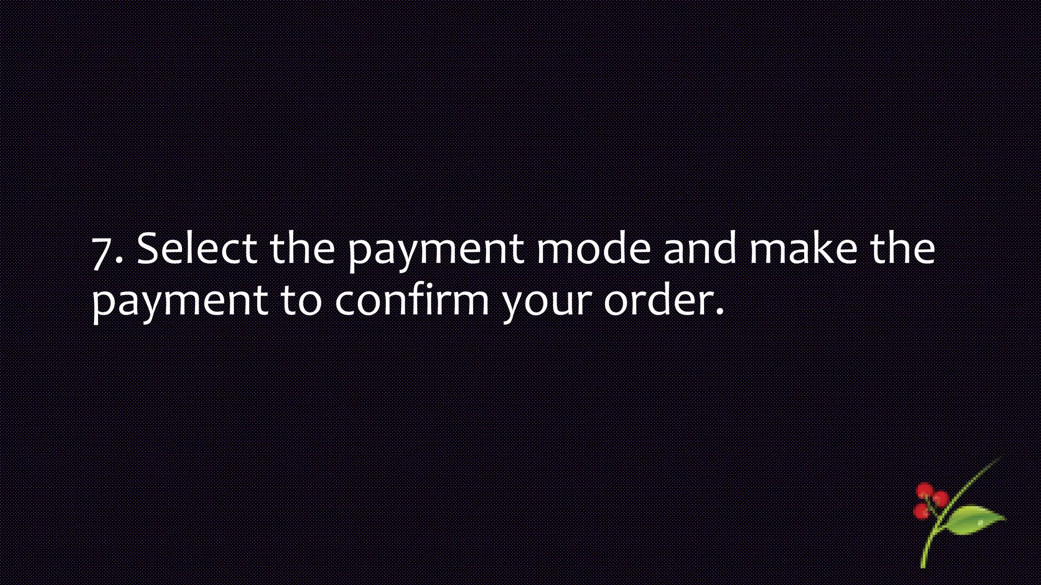 7. Select the payment mode and make the
payment to confirm your order.