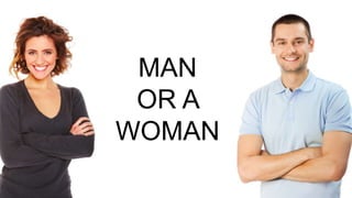 MAN
OR A
WOMAN
 