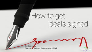 How to get
deals signed
Ilya Salamatov,
Director of Business Development, 101XP
 