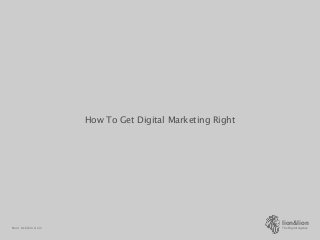 lion&lion
The Digital AgencyNoor Ashikin Aziz
How To Get Digital Marketing Right
 