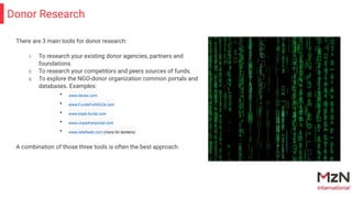 There are 3 main tools for donor research:
1. To research your existing donor agencies, partners and
foundations.
2. To re...