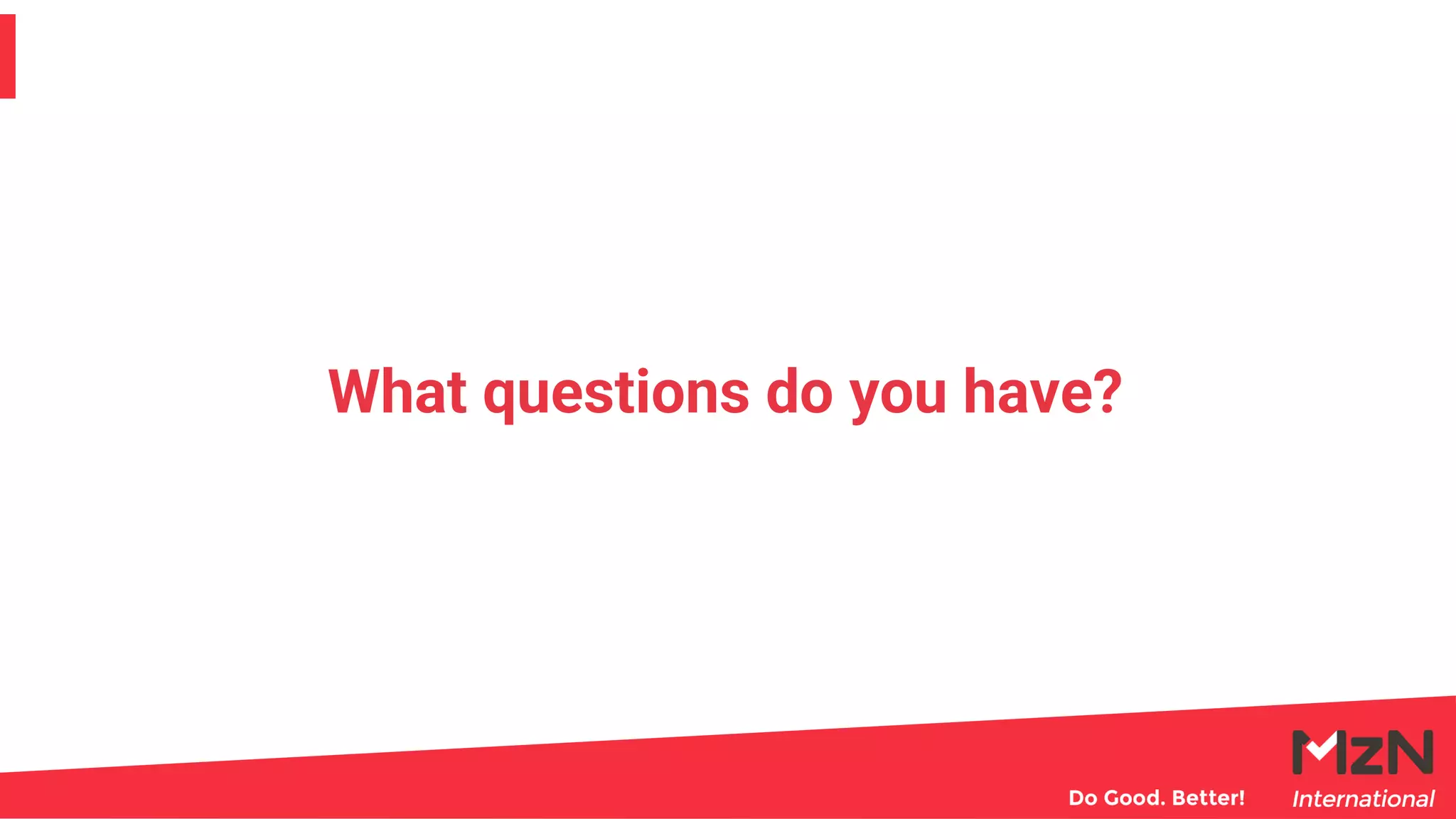 What questions do you have?
 