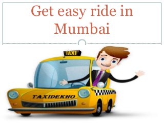 Get easy ride in 
Mumbai 
 