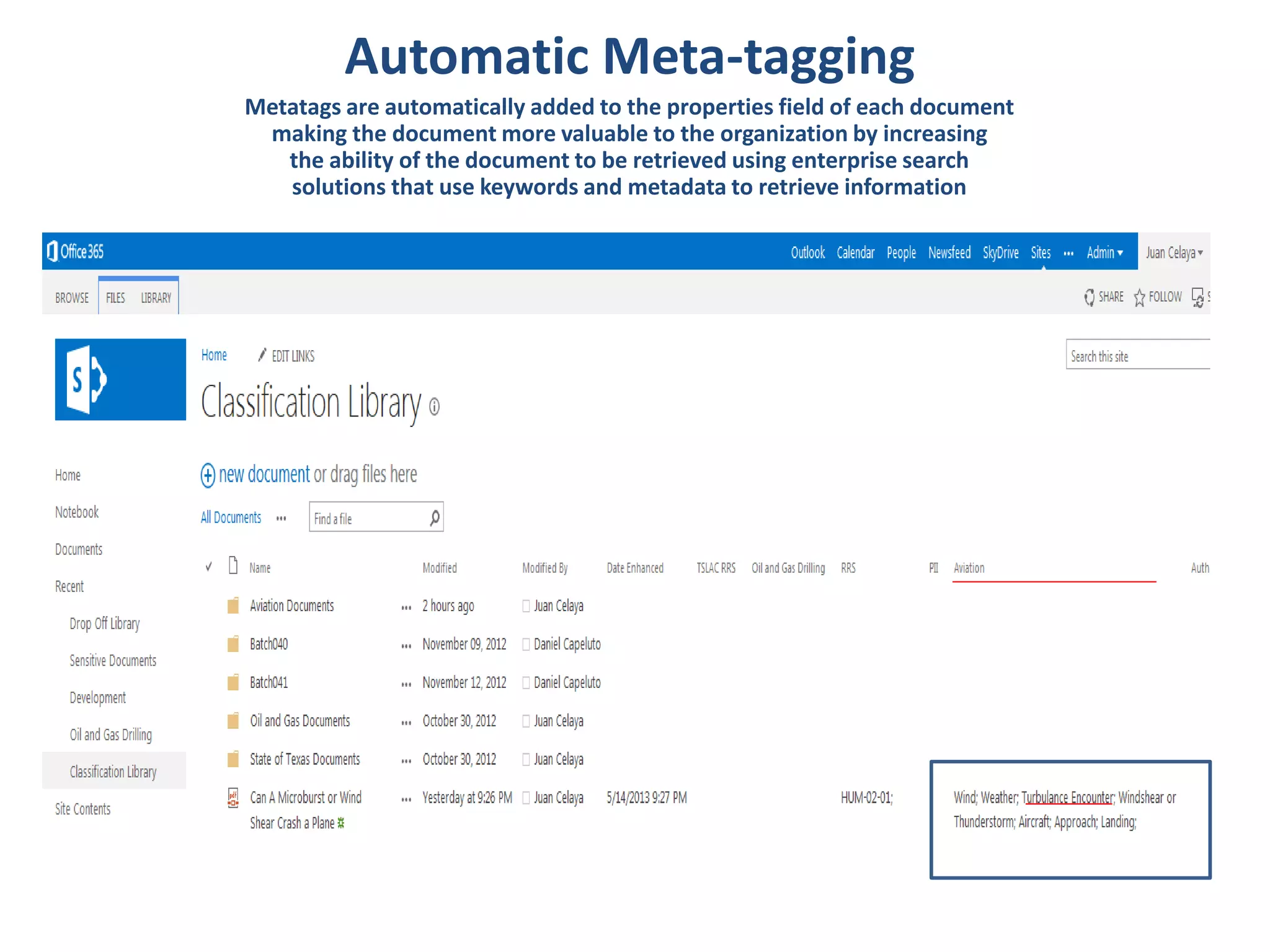 Automatic Meta-tagging
Metatags are automatically added to the properties field of each document
making the document more valuable to the organization by increasing
the ability of the document to be retrieved using enterprise search
solutions that use keywords and metadata to retrieve information
 