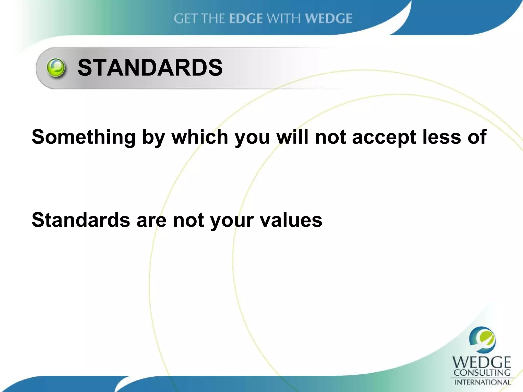 STANDARDS Something by which you will not accept less of Standards are not your values 