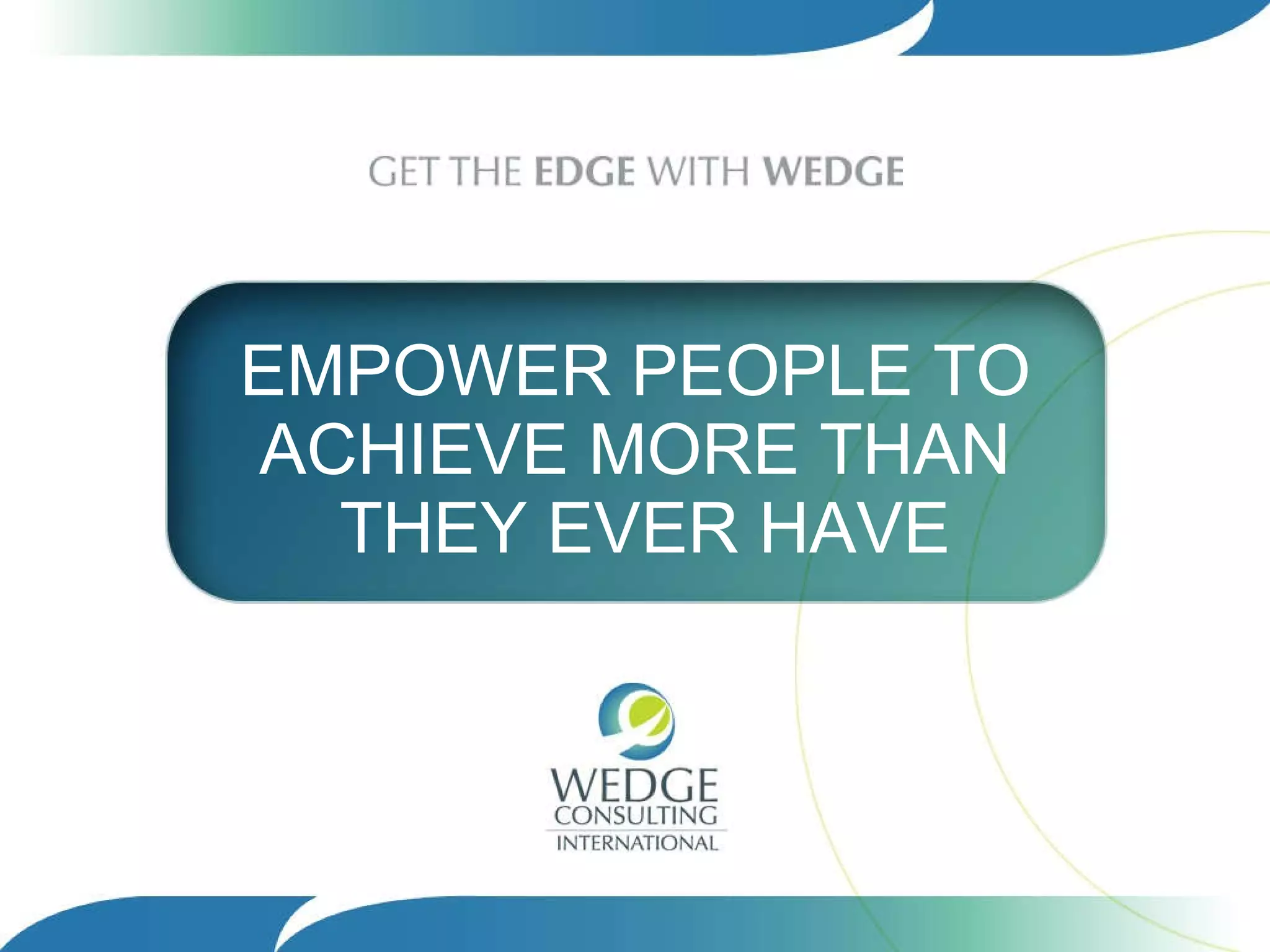 EMPOWER PEOPLE TO ACHIEVE MORE THAN  THEY EVER HAVE 
