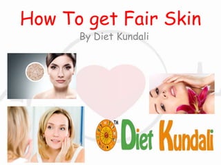 How To get Fair Skin
By Diet Kundali
 