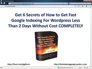 Fast Indexing Google
              http://www.fastindexinggoogle.guide-z.com.

  Fast Indexing Google




            Get 6 Secrets of How to Get Fast
          Google Indexing For Wordpress Less
         Than 2 Days Without Cost COMPLETELY




        http://fiverr.com/gigfivers                        http://fastindexinggoogle.guide-z.com
 