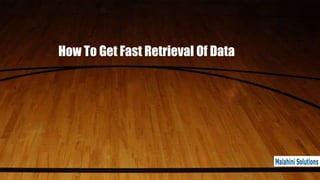 How To Get Fast Retrieval Of Data
 