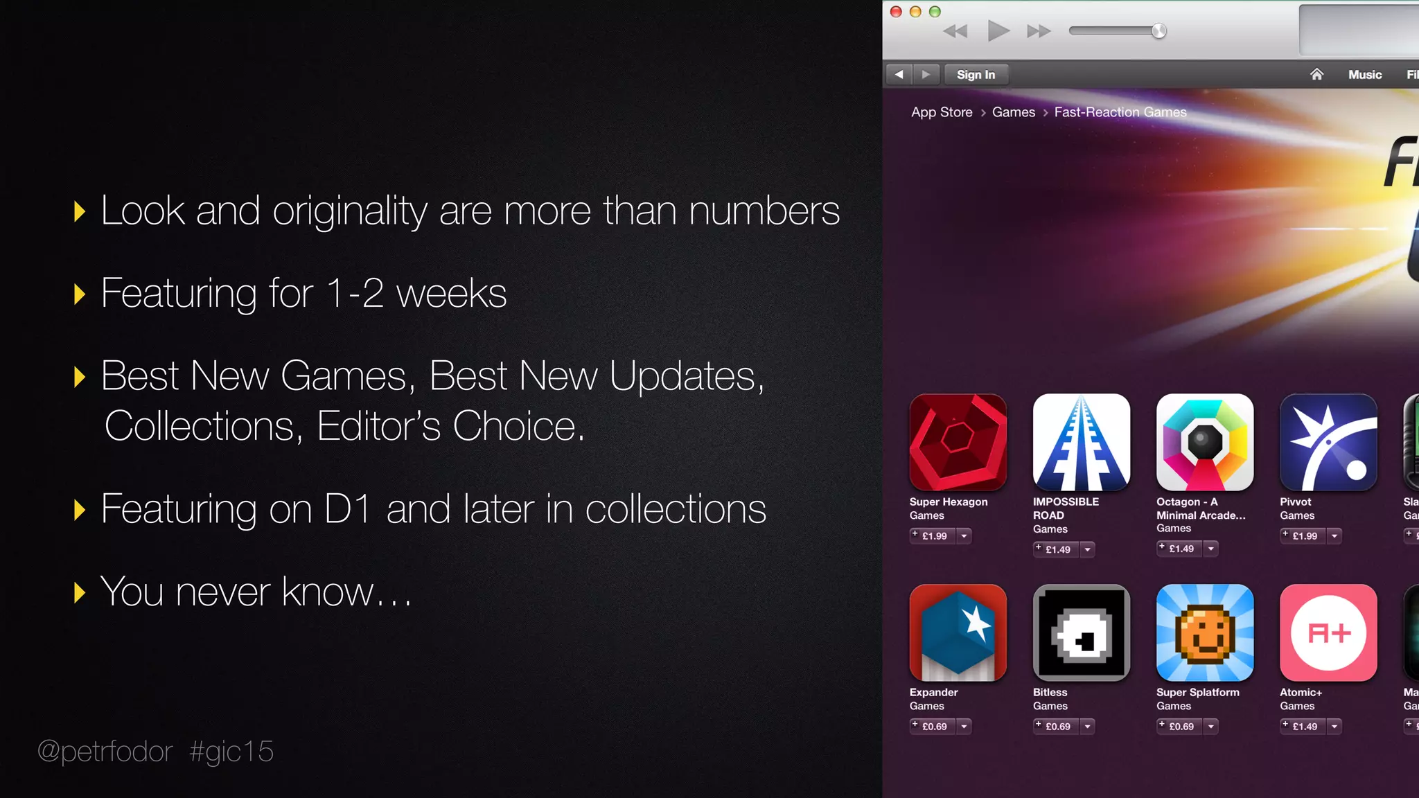 ‣ Look and originality are more than numbers
‣ Featuring for 1-2 weeks
‣ Best New Games, Best New Updates, 
Collections, Editor’s Choice.
‣ Featuring on D1 and later in collections
‣ You never know…
@petrfodor #gic15
 