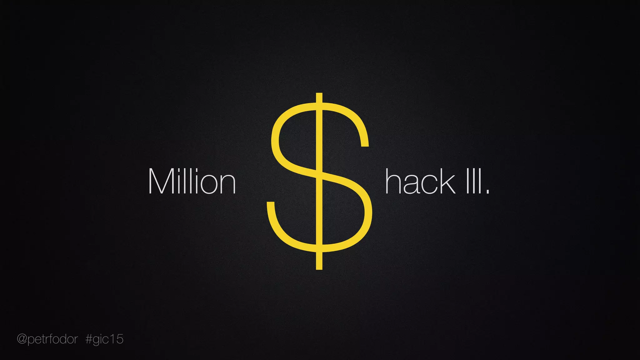 Million hack III.
$@petrfodor #gic15
 