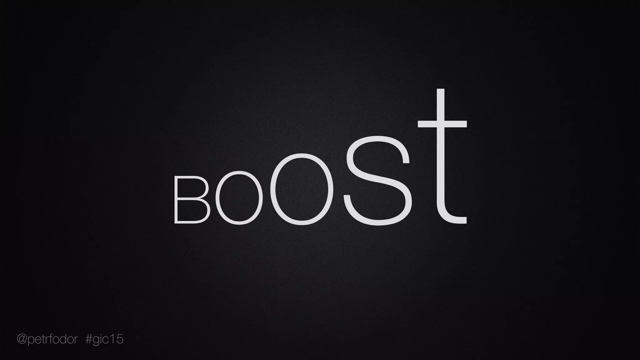 Boost
@petrfodor #gic15
 