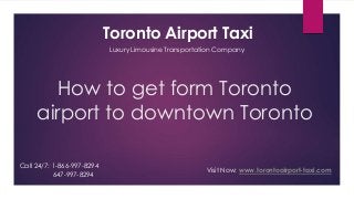 How to get form Toronto
airport to downtown Toronto
Toronto Airport Taxi
Luxury Limousine Transportation Company
Call 24/7: 1-866-997-8294
647-997-8294
Visit Now: www.torontoairport-taxi.com
 