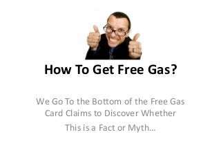 How To Get Free Gas?
We Go To the Bottom of the Free Gas
Card Claims to Discover Whether
This is a Fact or Myth…
 
