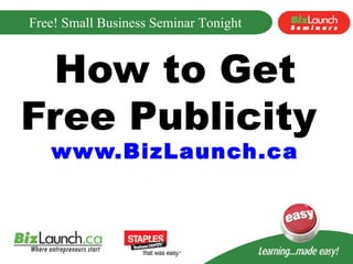 How to Get Free Publicity  www.BizLaunch.ca 