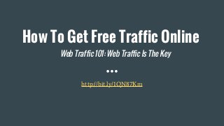 How To Get Free Traffic Online
http://bit.ly/1QN87Km
Web Traffic 101: Web Traffic Is The Key
 