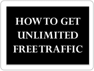 HOWTO GET
UNLIMITED
FREETRAFFIC
 