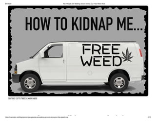 6/5/2020 Yes, People are Walking around Giving Out Free Weed Now
https://cannabis.net/blog/opinion/yes-people-are-walking-around-giving-out-free-weed-now 2/15
GIVING OUT FREE CANNABIS
l lki d i i
 