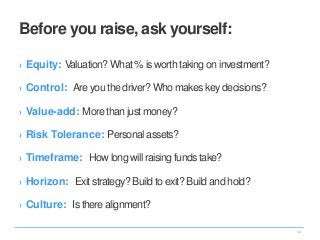 › Equity: Valuation? What % is worth taking on investment?
› Control: Are you the driver? Who makes key decisions?
› Value...