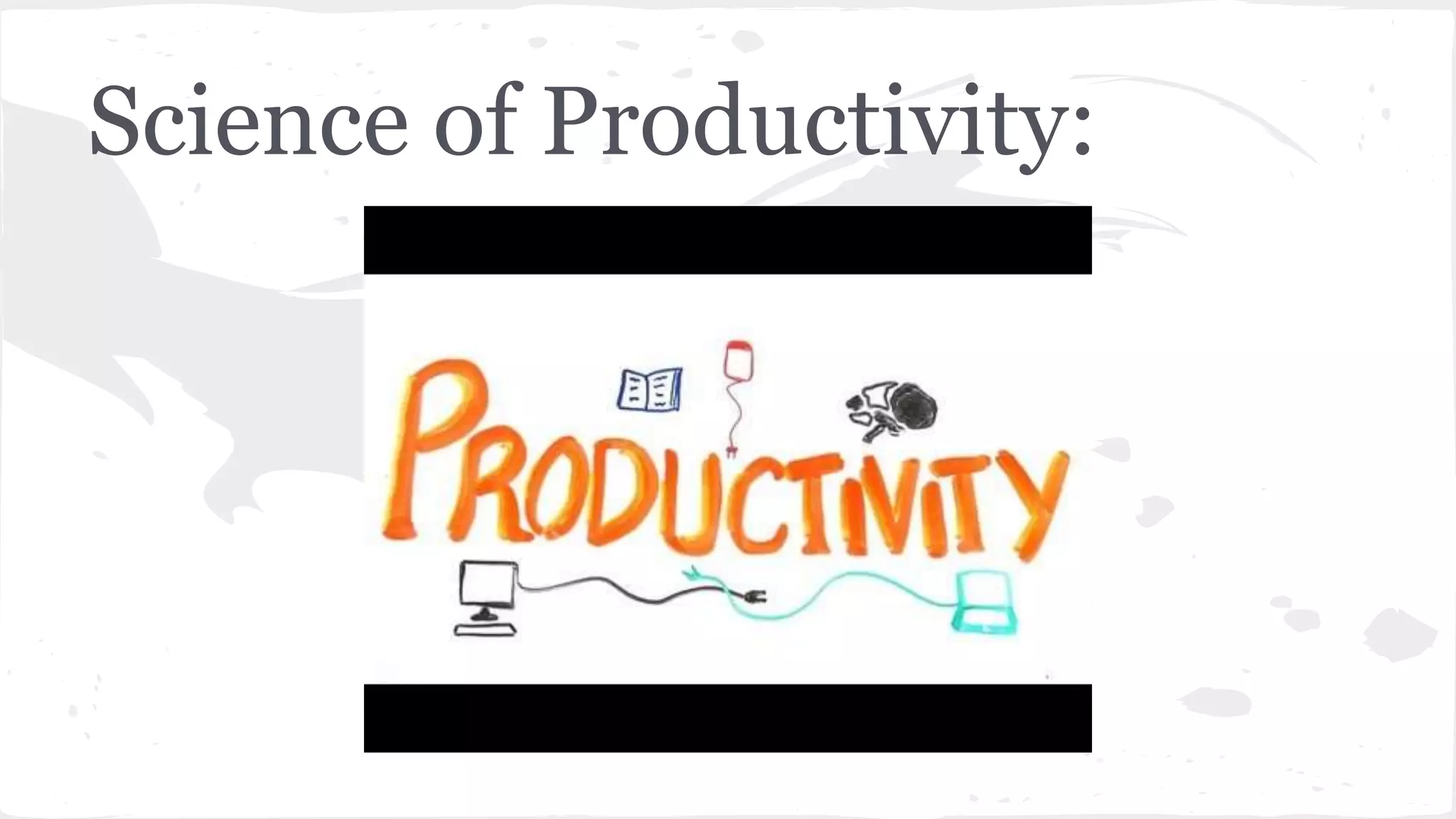 Science of Productivity:
 