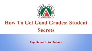 How To Get Good Grades: Student
Secrets
Top School in Indore
 