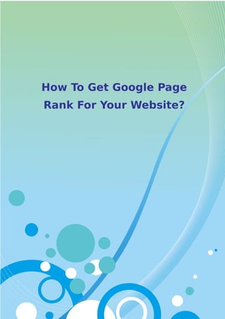 How To Get Google Page
Rank For Your Website?
 