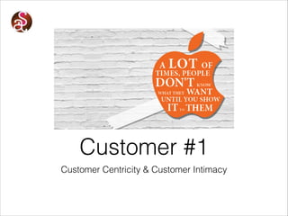 Customer #1
Customer Centricity & Customer Intimacy

 