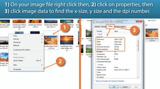 1) On your image file right click then, 2) click on properties, then
3) click image data to find the x-size, y size and th...