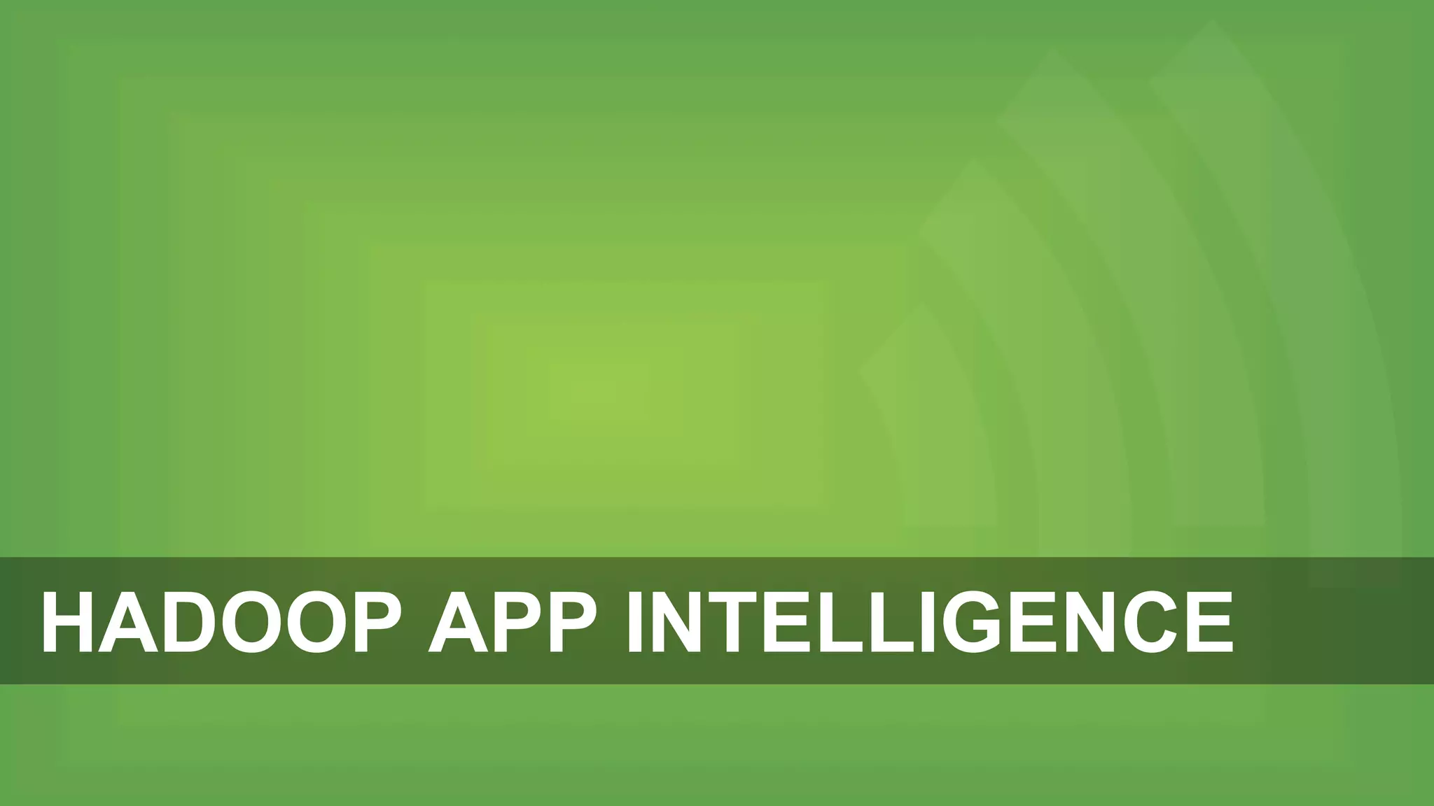HADOOP APP INTELLIGENCE
 
