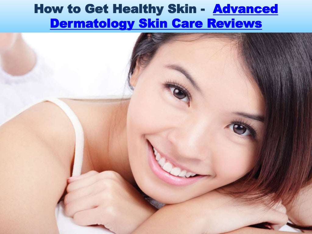How to get healthy skin advanced dermatology skin care reviews