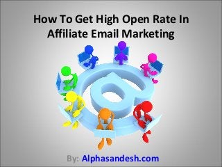 How To Get High Open Rate In
Affiliate Email Marketing
By: Alphasandesh.com
 
