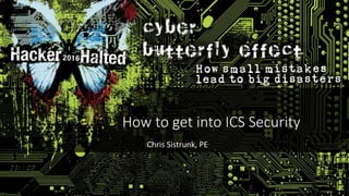 How to get into ICS Security
Chris Sistrunk, PE
1
 