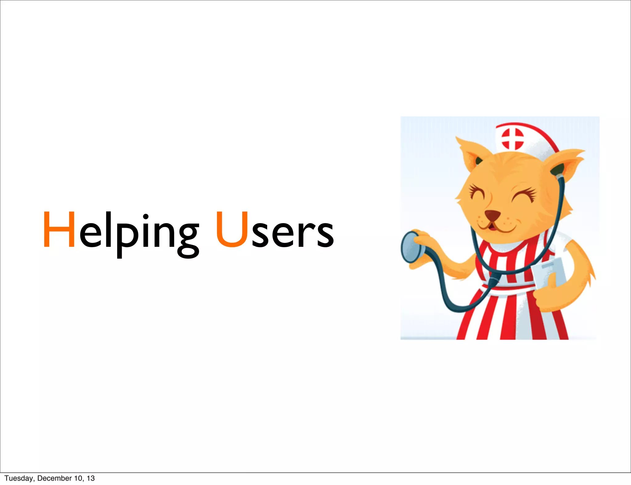 Helping Users
Tuesday, December 10, 13
