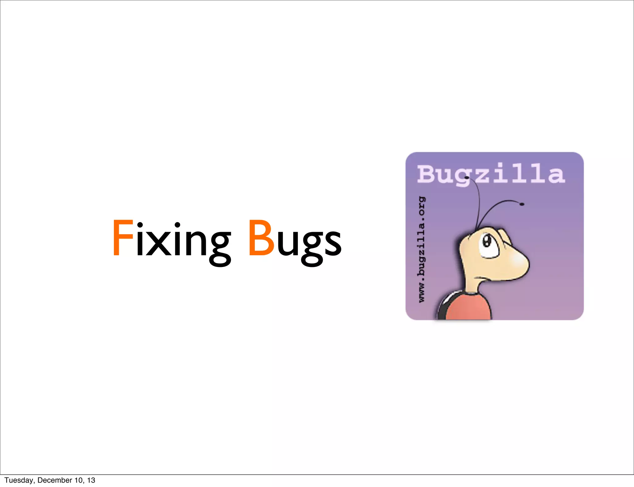 Fixing Bugs
Tuesday, December 10, 13