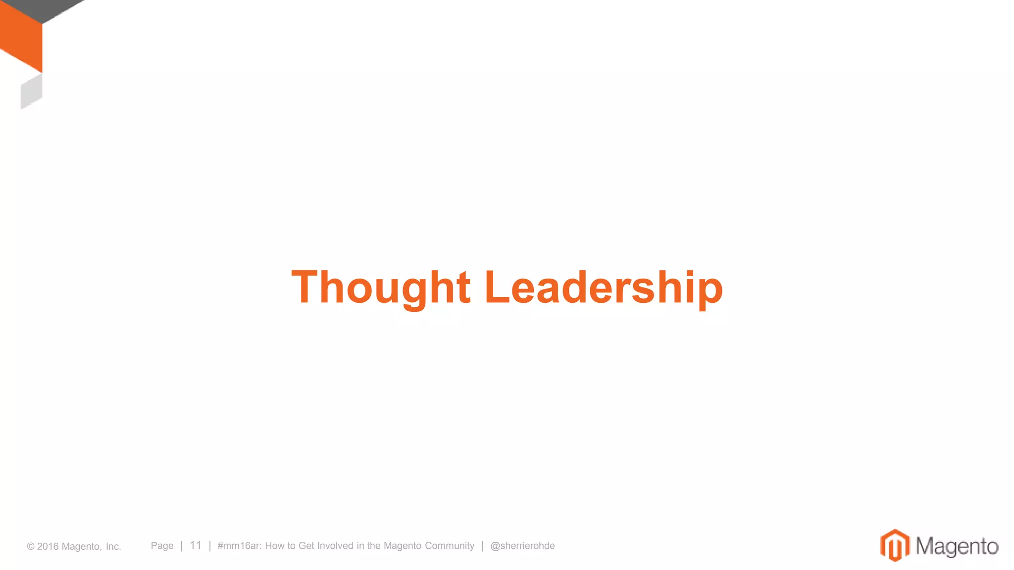 © 2016 Magento, Inc. Page | 11 | #mm16ar: How to Get Involved in the Magento Community | @sherrierohde
Thought Leadership
 