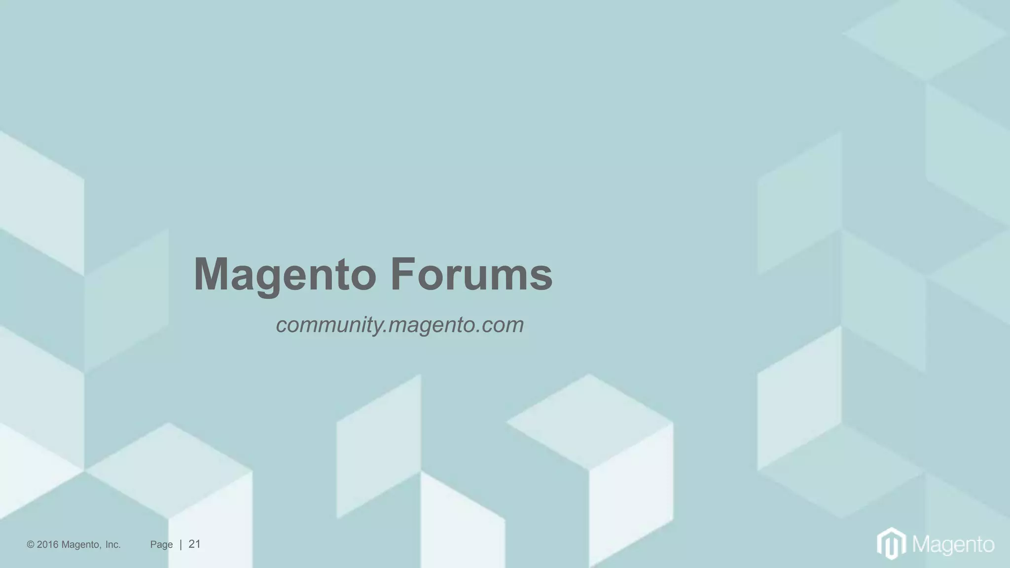 © 2016 Magento, Inc. Page | 21
Magento Forums
community.magento.com
 