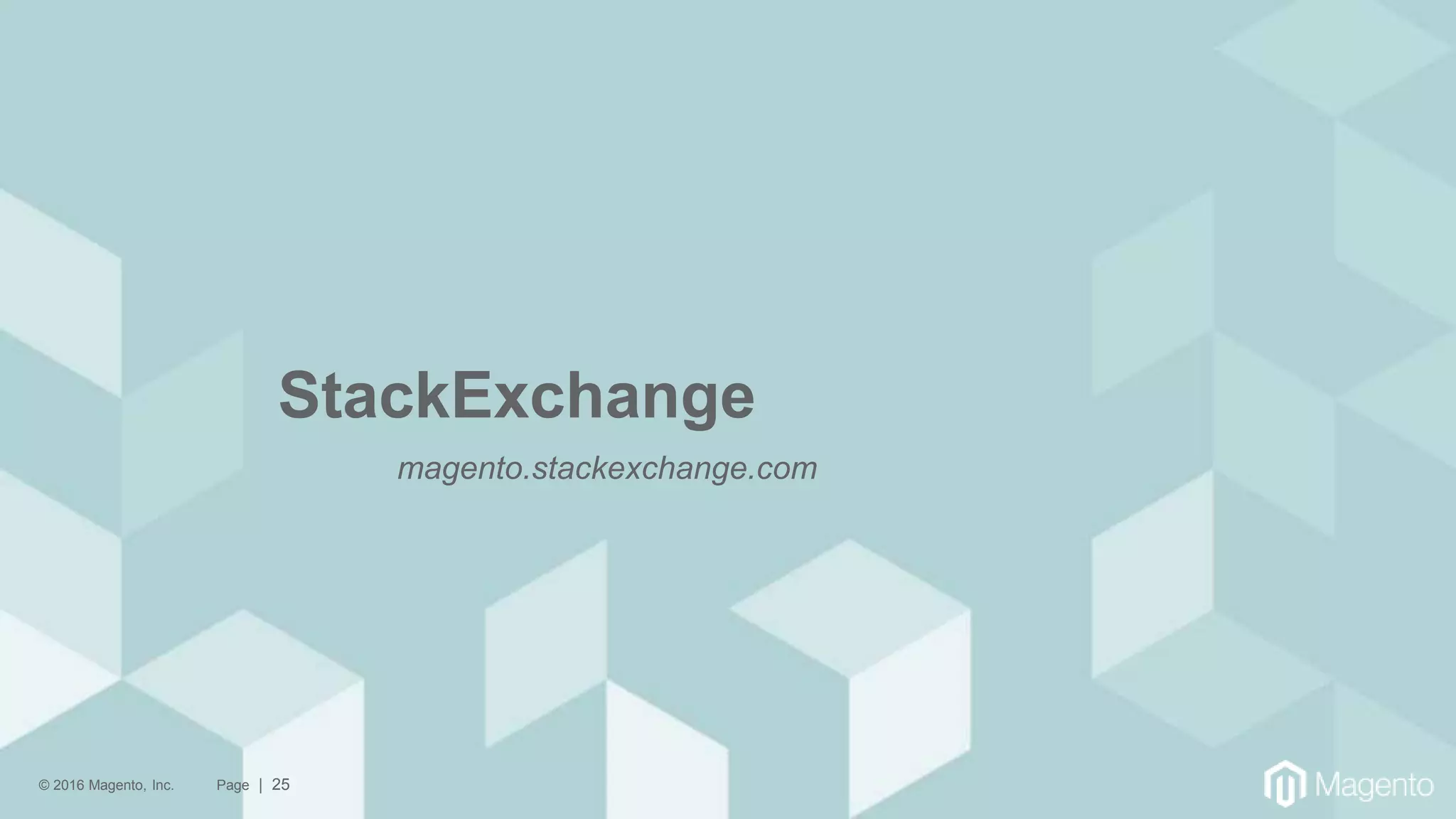 © 2016 Magento, Inc. Page | 25
StackExchange
magento.stackexchange.com
 