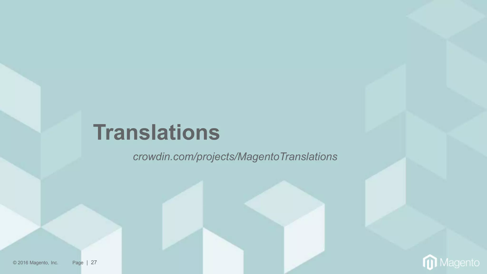 © 2016 Magento, Inc. Page | 27
Translations
crowdin.com/projects/MagentoTranslations
 